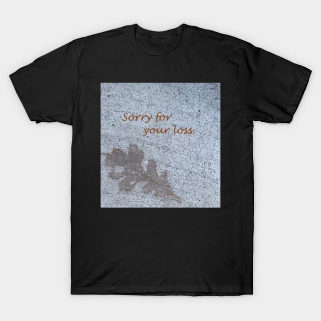 Sorry for your loss, sympathy card, leaf on sidewalk T-Shirt by djrunnels